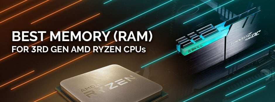 Best Memory (RAM) for 3rd Gen AMD Ryzen CPUs 3900X, 3700X, 3600 Best Memory (RAM) for 3rd Gen AMD Ryzen CPUs 3900X, 3700X, 3600