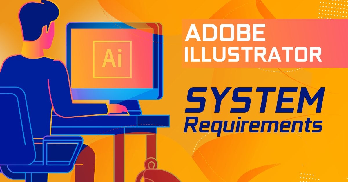 Adobe Illustrator System Requirements (And PC Recommendations)