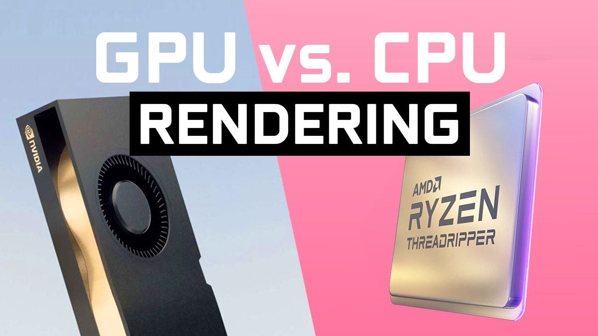 CPU vs. GPU Rendering – What’s the difference and which should you choose?