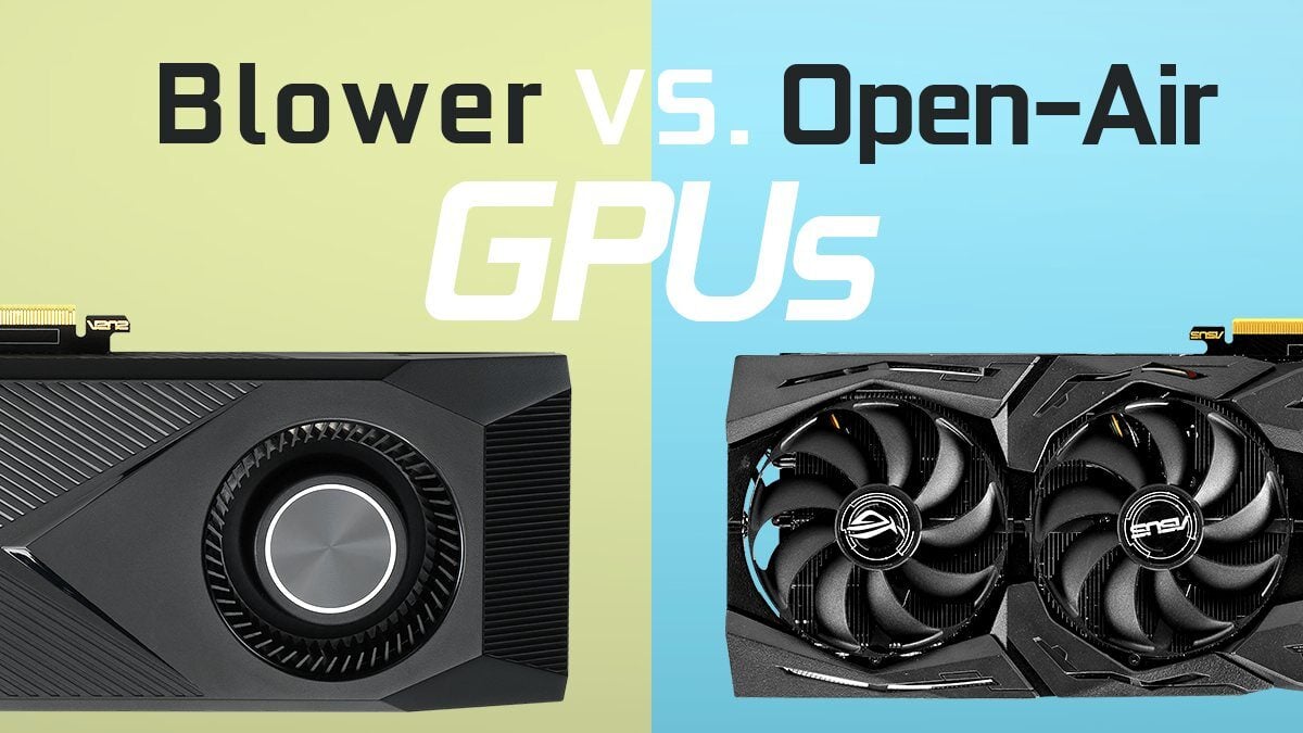 Open-Air vs. Blower-Style Cooled GPUs – What’s the difference?