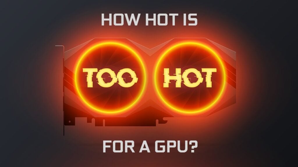 How Hot is Too Hot for a GPU? Graphics Card Temperature Guide
