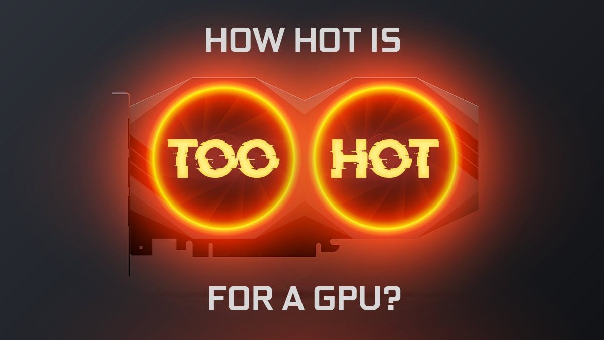 Indflydelsesrig Takt Desværre How Hot is Too Hot for a GPU? - Graphics Card Temperature Guide