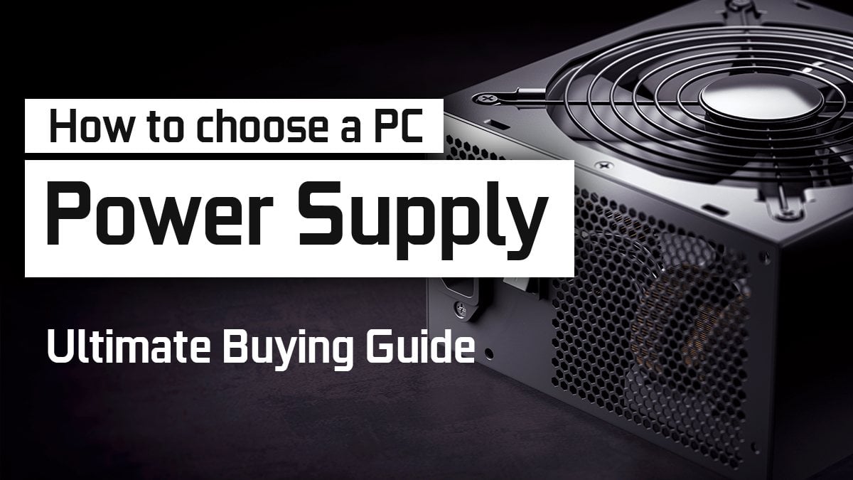 How to choose a Power (PSU) for your PC - Buying Guide
