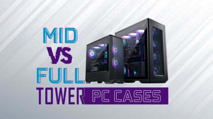 Mid vs Full Tower PC Cases – Which is right for your needs?