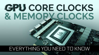 Guide to GPU Core Clocks & Memory Clocks – Everything You Need To Know