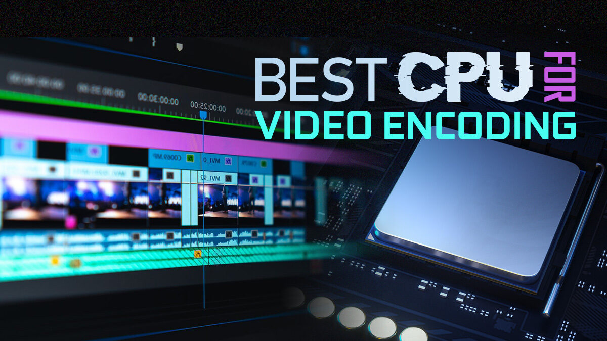 Best CPU for Video Encoding