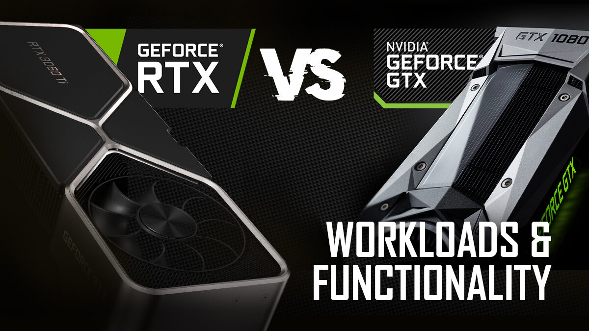 RTX vs GTX – Workloads & Functionality Explored