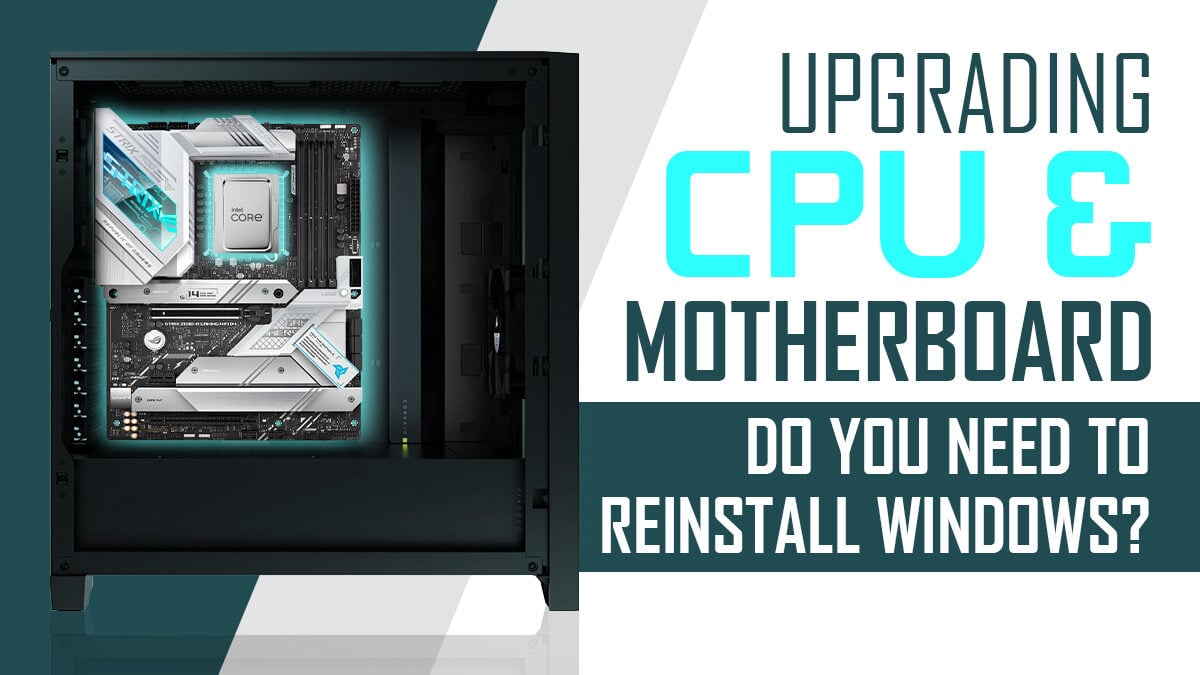 Do You Have to Reinstall Windows After Upgrading CPU, GPU or Motherboard?