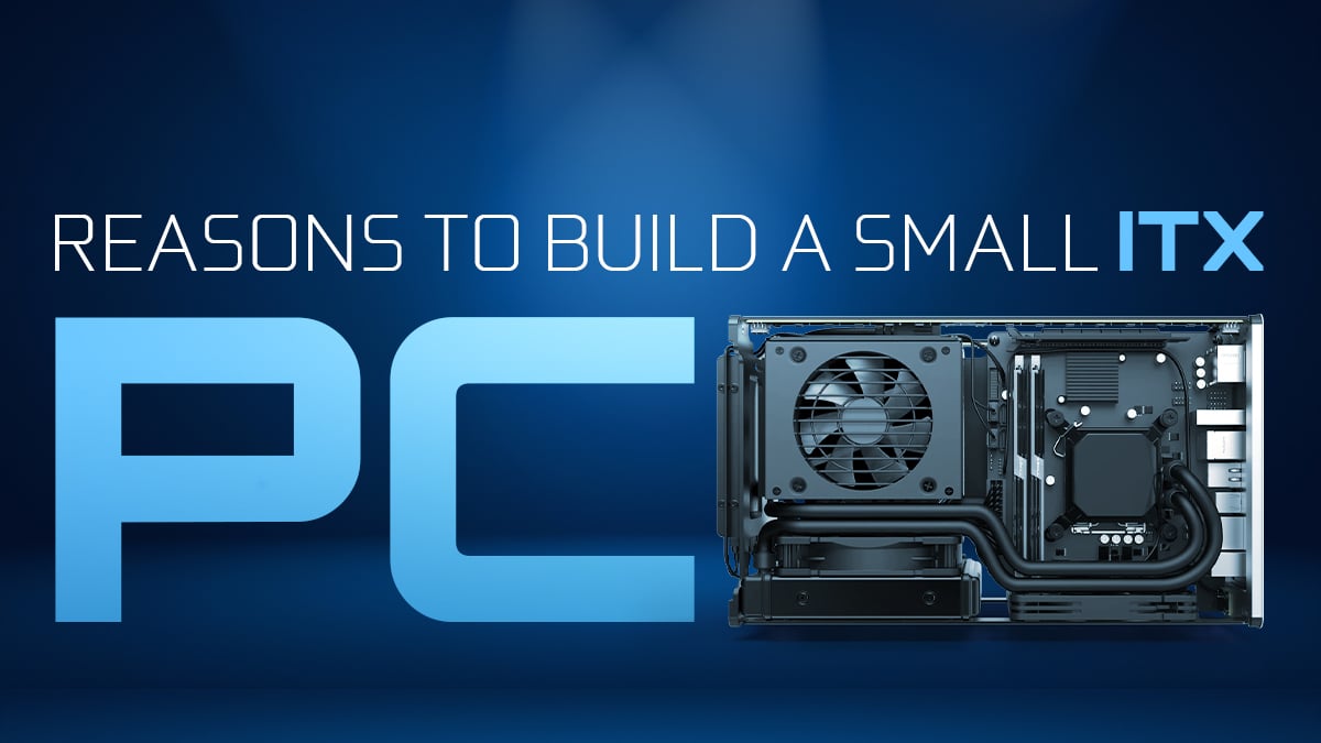 5 Reasons for building a small ITX PC (And what Case to use)