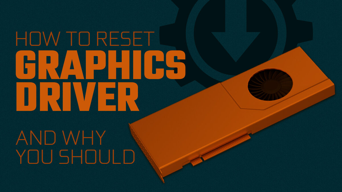 How To Reset Your Graphics Driver [And Why You Should]