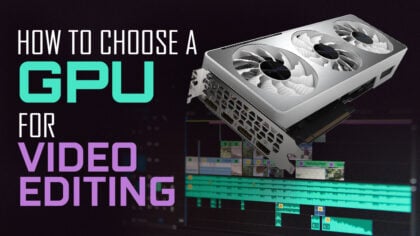 How To Choose A Graphics Card (GPU) for Video Editing