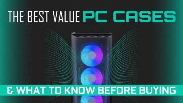 The Best Value PC Cases & What To Know Before Buying