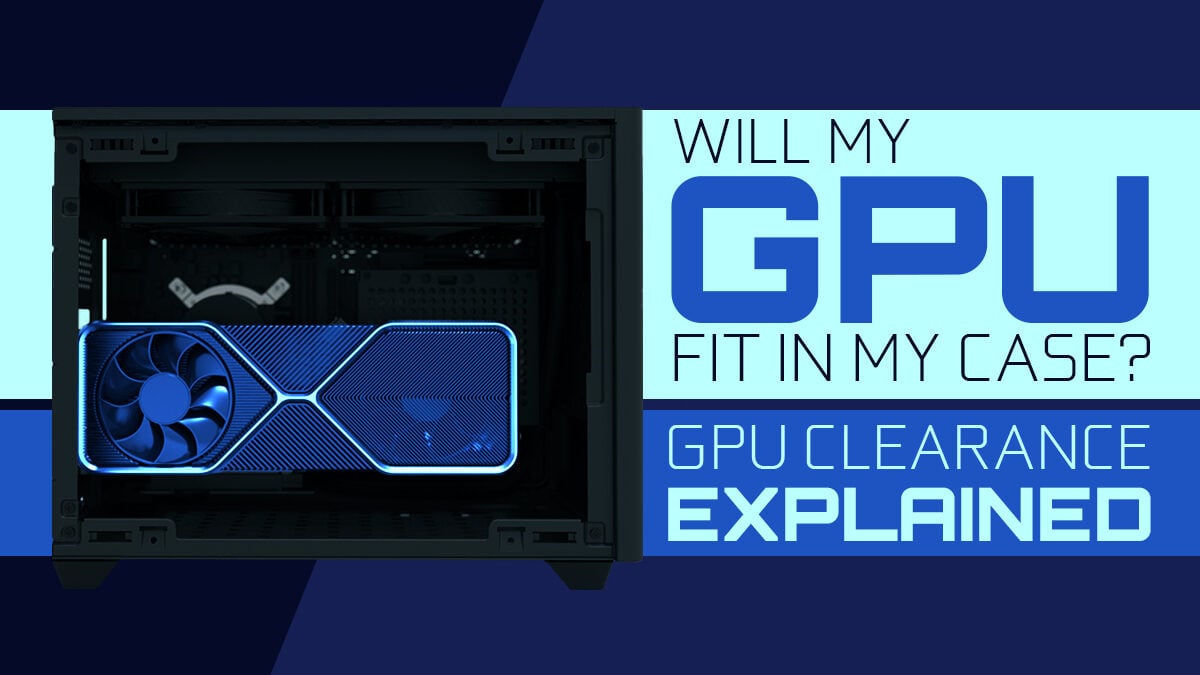 Will My GPU Fit In My Case? [GPU Clearance Explained]
