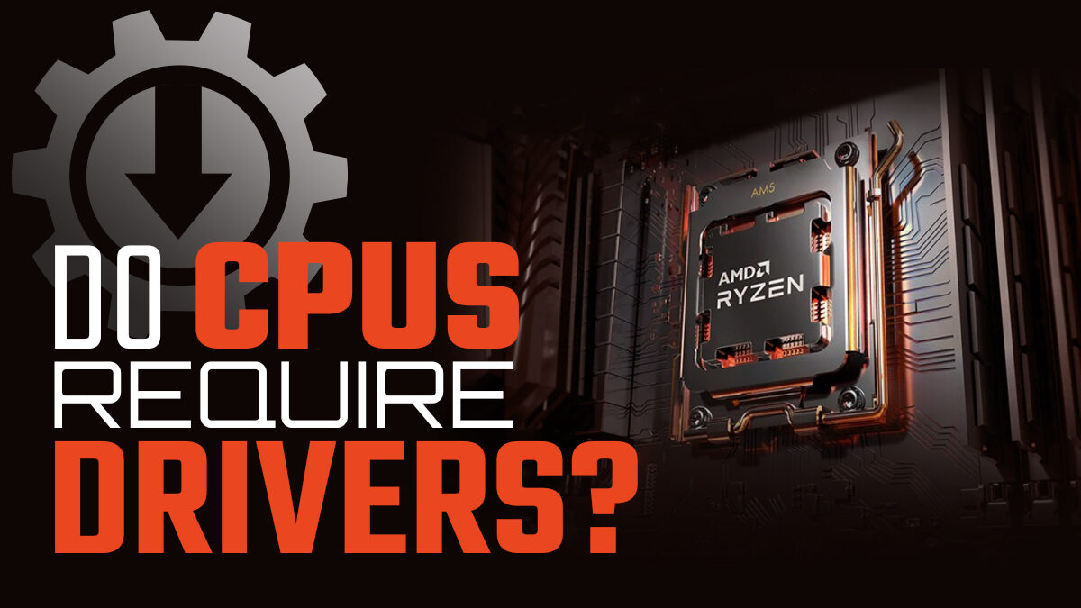 Do CPUs Require Drivers? (They do!)