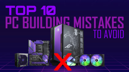Top 10 PC Building Mistakes To Avoid In Your New Build