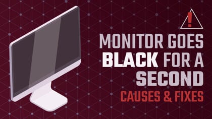 Monitor Goes Black For A Second [Causes & How to Fix]