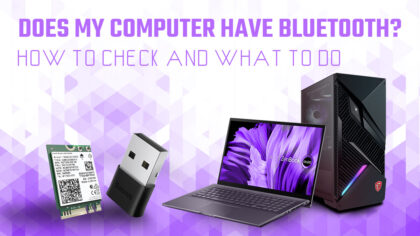 Does my Computer Have Bluetooth? How To Check, Add and Use It