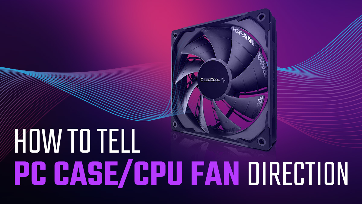 How To Tell Which Way Your PC s Case CPU Fans Are Blowing