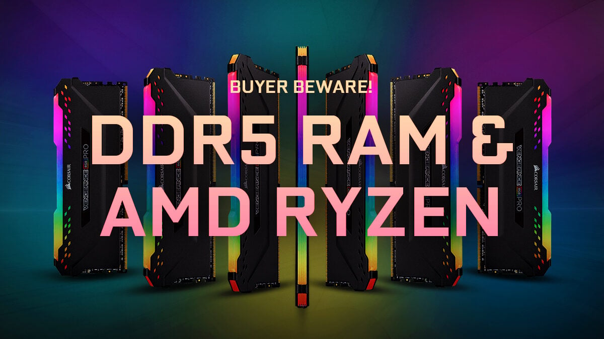 DDR5 RAM and AMD Ryzen 7000: Buyer Beware! [2024 Update]