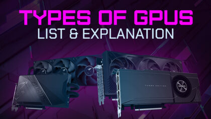 Types of GPUs / Graphics Cards (List & Explanation)