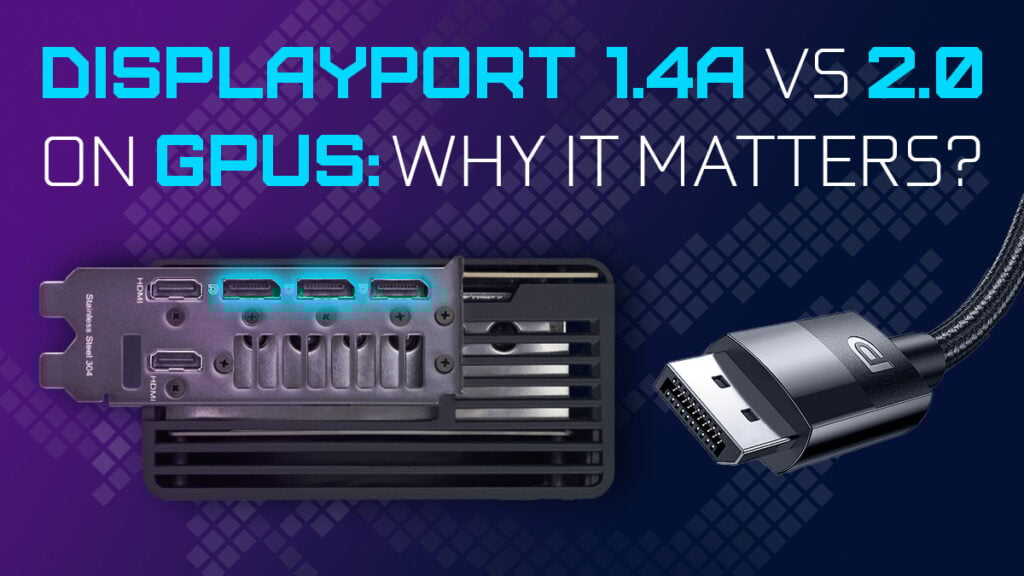 DisplayPort 1.4a vs 2.0 (2.1) on GPUs Why It Matters