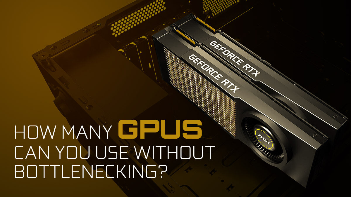 How Many Graphics Cards [GPUs] Can You Use In A PC Without Bottlenecking?