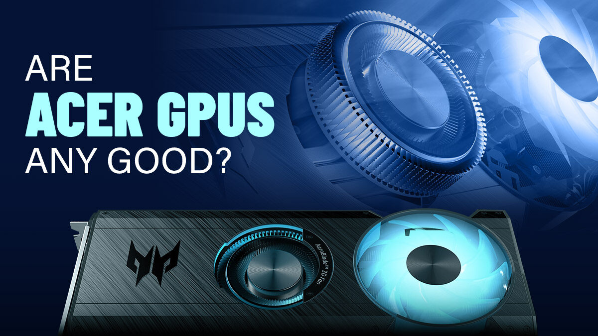 Are Acer GPUs Any Good? [2023 Update]
