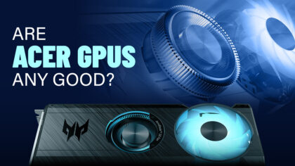 Are Acer GPUs Any Good? [2023 Update]