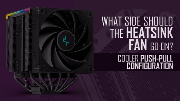What Side Should The Heatsink Fan Go On? [CPU Cooler Push or Pull]
