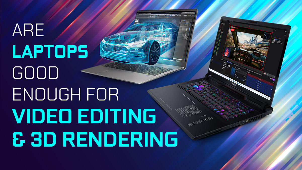 Are Laptops Good Enough For Video Editing and 3D Rendering?