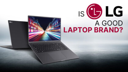 Is LG a Good Laptop Brand? [2024 Update]