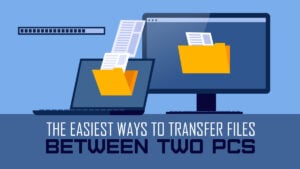 Transfer Files Between Two PCs: The 5 Easiest Ways