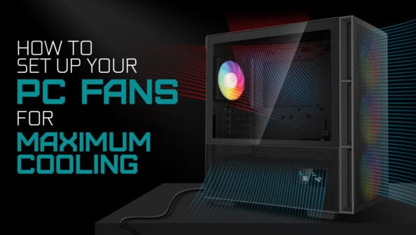How To Set Up Your PC’s Fans For Maximum Cooling